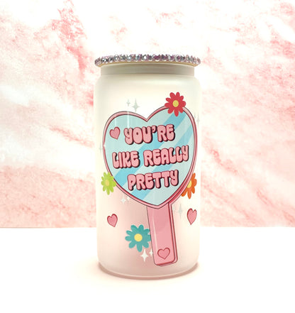 You’re Like Really Pretty Glass Cup