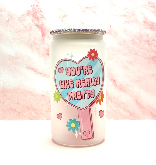 You’re Like Really Pretty Glass Cup