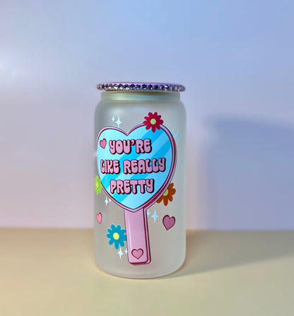 You’re Like Really Pretty Glass Cup